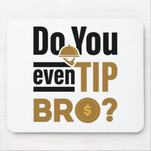 Do You Even Tip Bro Funny Waitress Waiter Mouse Pad