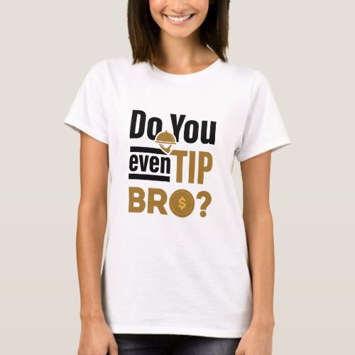 Do You Even Tip Bro Funny Waitress Waiter T_Shirt