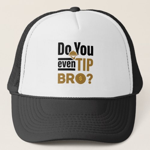 Do You Even Tip Bro Funny Waitress Waiter Trucker Hat