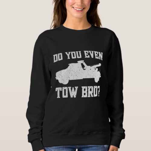 Do You Even Tow Bro Tow Truck Driver  Tow Operato Sweatshirt