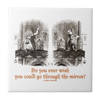 Do You Ever Wish You Could Go Through The Mirror? Tile by wordsunwords at Zazzle