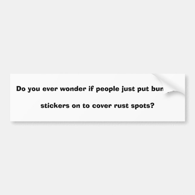Do you ever wonder if people just put bumper st... sticker (Front)