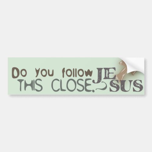 Do You Follow Jesus This Close Bumper Sticker