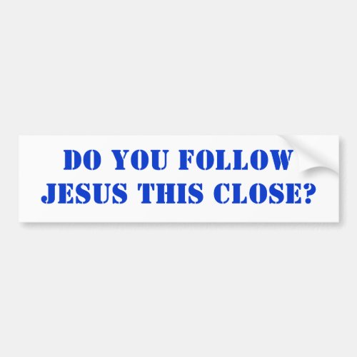 Do you follow JESUS this close Bumper Sticker