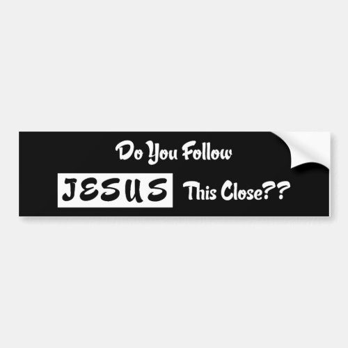 Do you Follow Jesus This Close Bumper Sticker