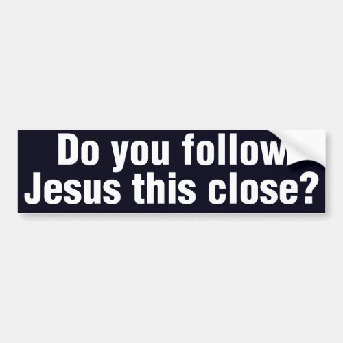 Do You Follow Jesus This Close Bumper Sticker