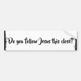 Do you follow Jesus this Close? Bumper Sticker