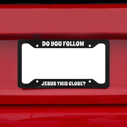 Do You Follow Jesus This Close Funny License Plate Frame