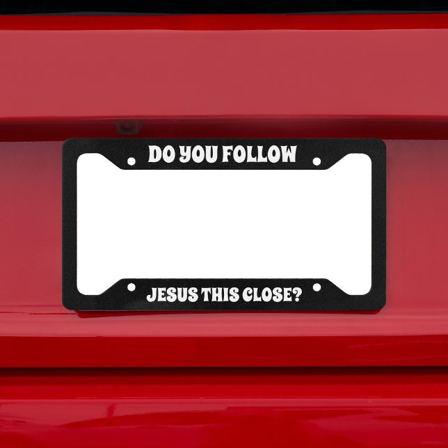 Do You Follow Jesus This Close? Funny License Plate Frame (Creator Uploaded)