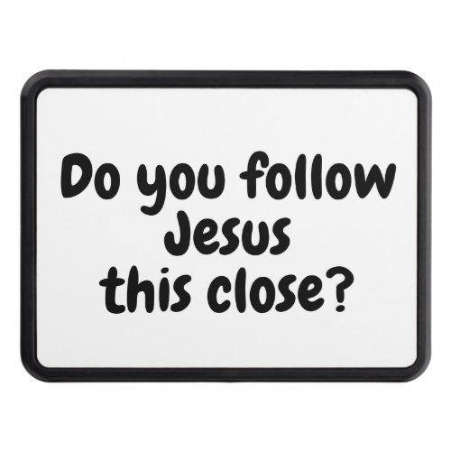 Do you follow Jesus this close Quote Hitch Cover