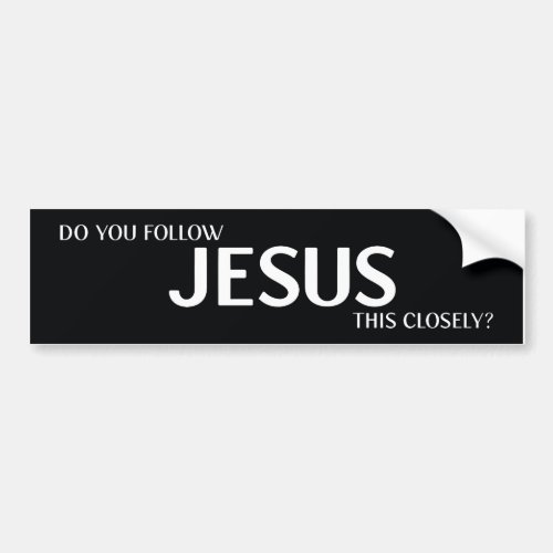 Do You Follow Jesus This Closely Bumper Sticker