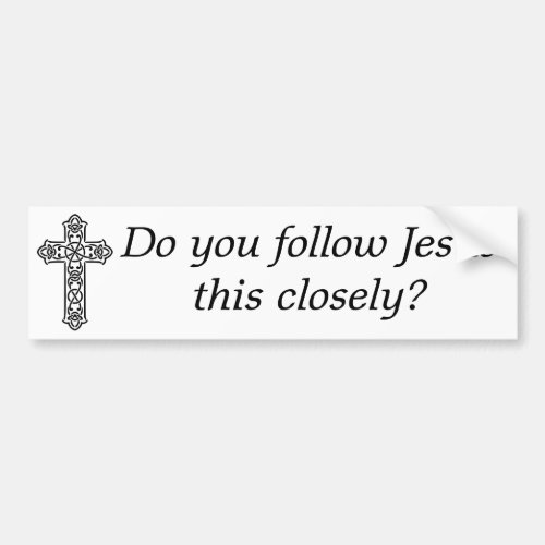 Do You Follow Jesus This Closely Bumper Sticker