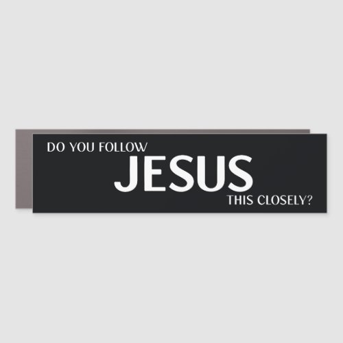 Do You Follow Jesus This Closely Bumper Sticker Car Magnet