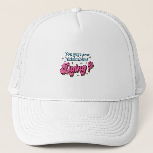 Do You Guys Ever Think About Dying Trucker Hat