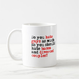 Do you hate gays as much as bacon coffee mug