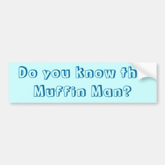 Do you know the Muffin Man? Bumper Sticker