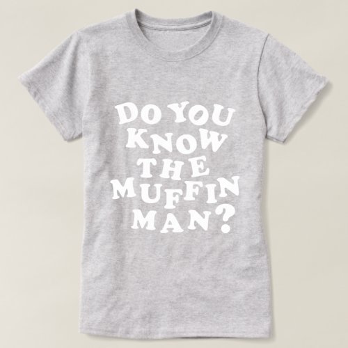 Do you know the Muffin Man T_Shirt