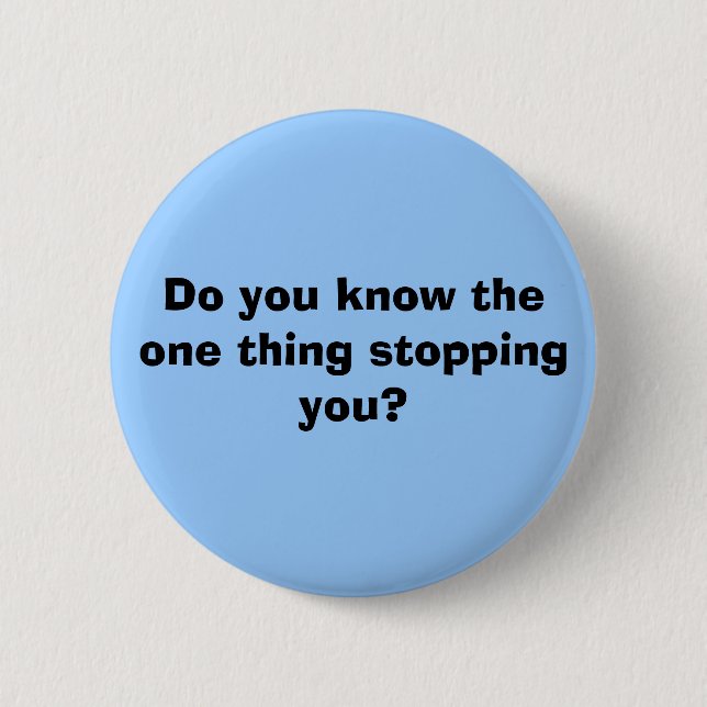 Do you know the one thing stopping you? button (Front)