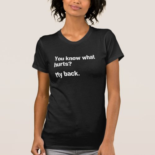 Do You Know What Hurts My Back Funny Back Pain T_Shirt