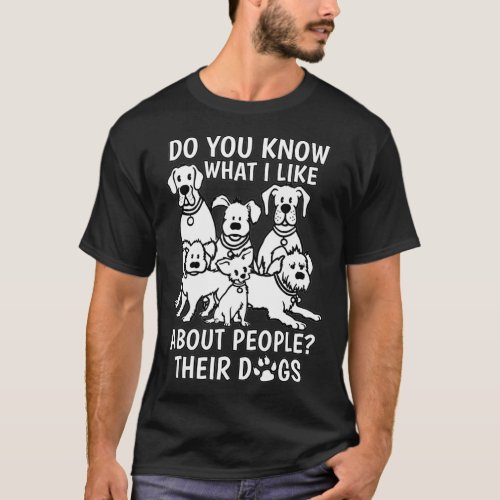 Do You Know What I Like About People Their Dogs Fu T_Shirt