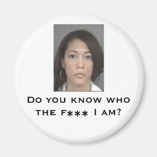 Do you know who the f*** I am? Magnet