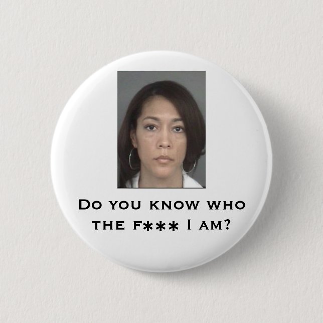 Do you know who the f*** I am? Pinback Button (Front)