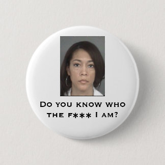 Do you know who the f*** I am? Pinback Button