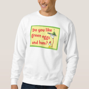 Do You Like Green Eggs and Ham? Sweatshirt