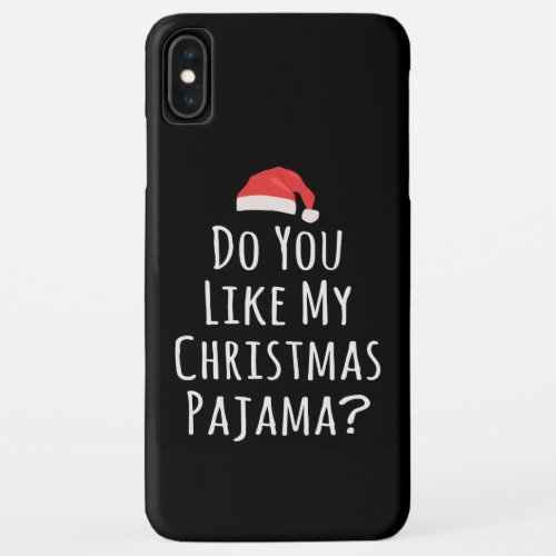 Do You like my Christmas Pajama iPhone XS Max Case