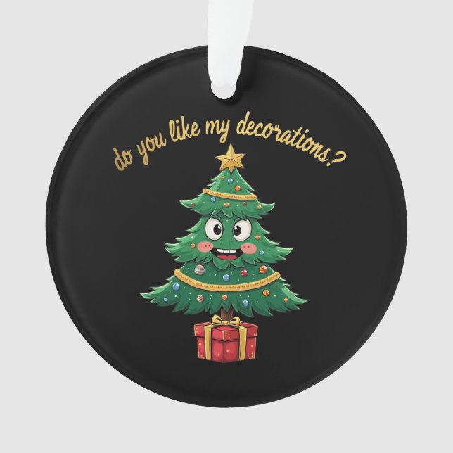 Do You Like My Decorations? Funny Holiday Ornament (Front)