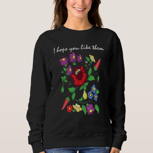 Do You Like Them Flowers Ideal For Nature Loving W Sweatshirt