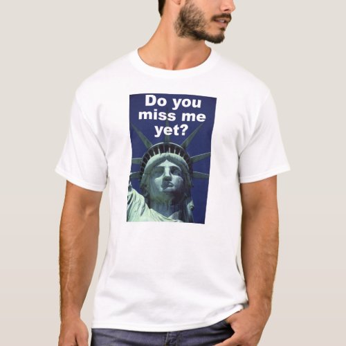 Do you miss me yet Liberty T_Shirt