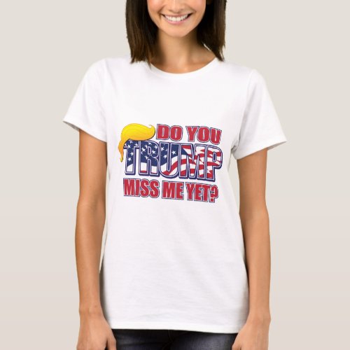 DO_YOU_MISS_ME_YET T_Shirt