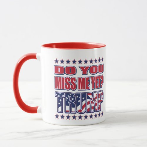 Do You Miss Me yet _ Trump Mug