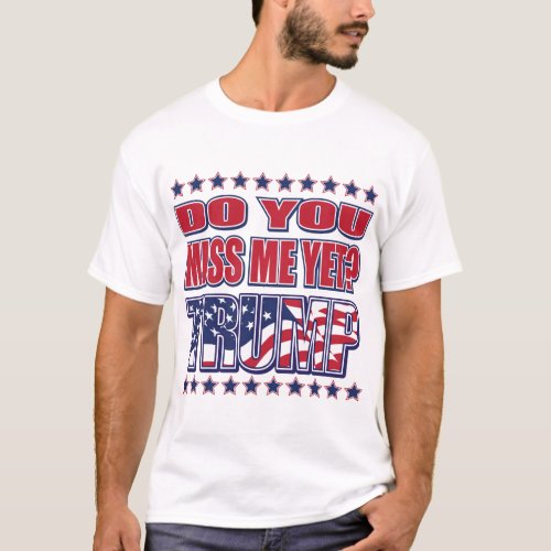 DO_YOU_MISS_ME_YET_TRUMP T_Shirt