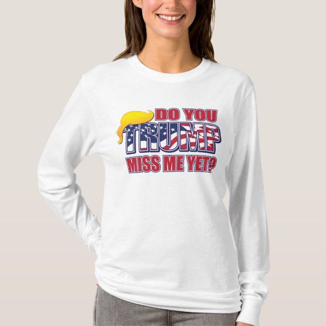 Do You Miss Me Yet Trump T-Shirt (Front)