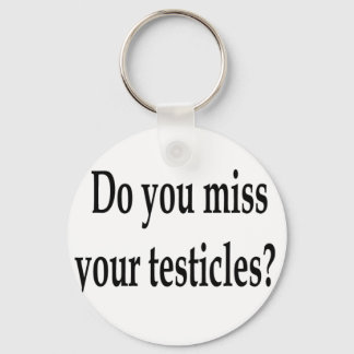 Do you miss your testicles? keychain