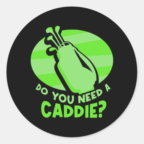 Do You Need A Caddie Golfing Golfer Golf Caddie Classic Round Sticker