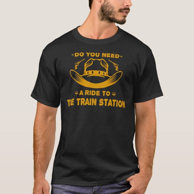 Do You Need A Ride To The Train Station Yellowston T-Shirt (Front)