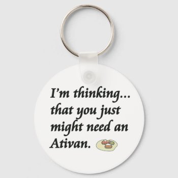 Do You Need An Ativan? Keychain by occupationalgifts at Zazzle