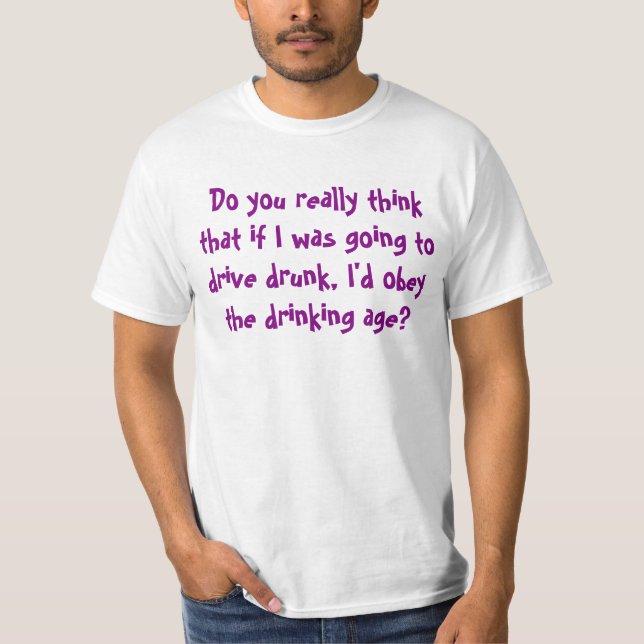 Do You Really Think I'd Obey The Drinking Age? T-Shirt (Front)