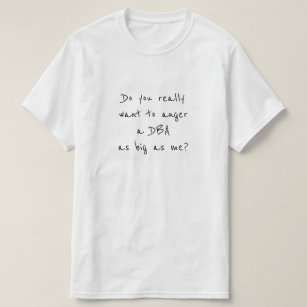 Do you really want to anger a DBA as big as me? T-Shirt