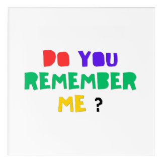 DO YOU REMEMBER ME Acrylic Print