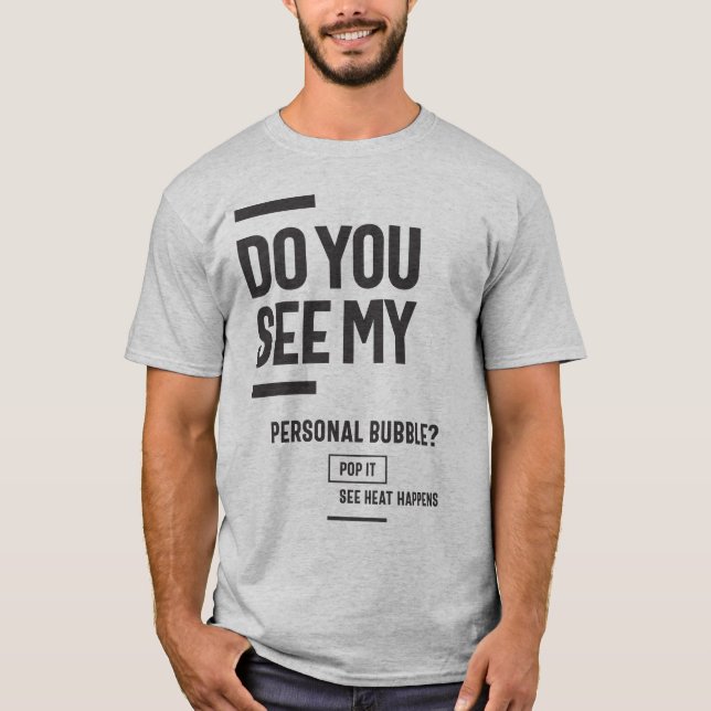 Do You See My personal bubble? T-Shirt (Front)
