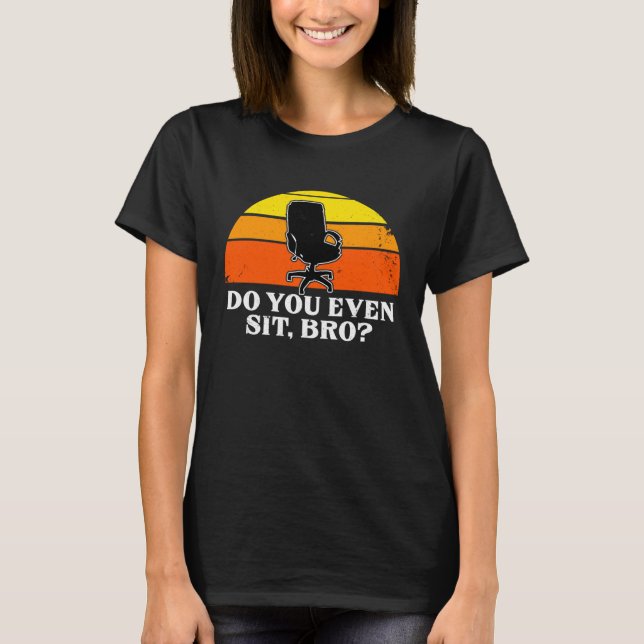 Do You Sit Bro Office Chair Worker Assistant Gag T-Shirt (Front)