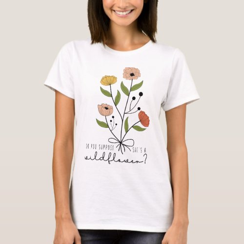 Do you suppose she is a wild flower  T_Shirt