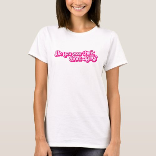 Do you think about dying T_Shirt