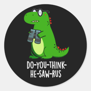 Do-you-think-he-saw-rus Dinosaur Pun Dark BG Classic Round Sticker