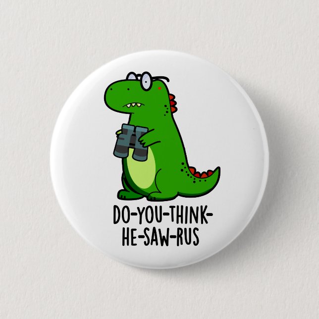 Do-you-think-he-saw-rus Funny Dinosaur Pun Button (Front)