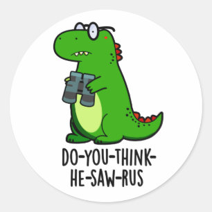 Do-you-think-he-saw-rus Funny Dinosaur Pun Classic Round Sticker